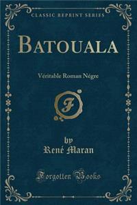 Batouala: Vï¿½ritable Roman Nï¿½gre (Classic Reprint)