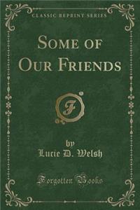 Some of Our Friends (Classic Reprint)