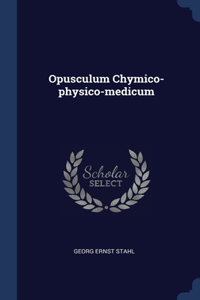 Opusculum Chymico-physico-medicum