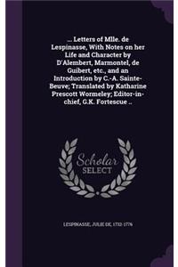 ... Letters of Mlle. de Lespinasse, With Notes on her Life and Character by D'Alembert, Marmontel, de Guibert, etc., and an Introduction by C.-A. Sainte-Beuve; Translated by Katharine Prescott Wormeley; Editor-in-chief, G.K. Fortescue ..