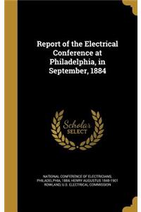 Report of the Electrical Conference at Philadelphia, in September, 1884
