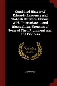 Combined History of Edwards, Lawrence and Wabash Counties, Illinois. With Illustrations ... and Biographical Sketches of Some of Their Prominent men and Pioneers