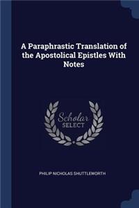 A Paraphrastic Translation of the Apostolical Epistles With Notes