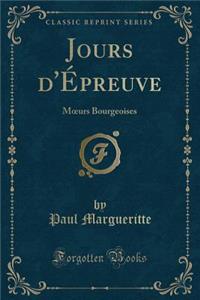 Jours d'Ã?preuve: Moeurs Bourgeoises (Classic Reprint)