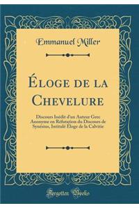 Ã?loge de la Chevelure: Discours InÃ©dit d'Un Auteur Grec Anonyme En RÃ©futation Du Discours de SynÃ©sius, IntitulÃ© Ã?loge de la Calvitie (Classic Reprint)