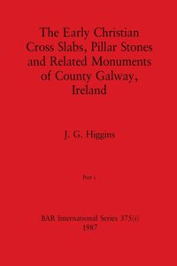 Early Christian Cross Slabs, Pillar Stones and Related Monuments of County Galway, Ireland, Part i
