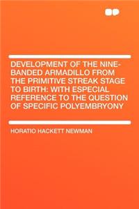 Development of the Nine-Banded Armadillo from the Primitive Streak Stage to Birth: With Especial Reference to the Question of Specific Polyembryony