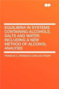 Equilibria in Systems Containing Alcohols, Salts and Water, Including a New Method of Alcohol Analysis