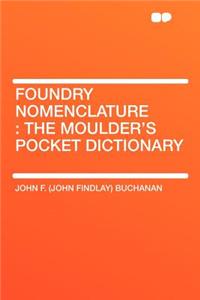 Foundry Nomenclature: The Moulder's Pocket Dictionary