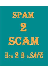 Spam 2 Scam How 2 B E-Safe