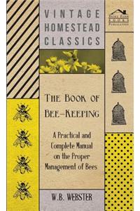 Book of Bee-Keeping - A Practical and Complete Manual on the Proper Management of Bees