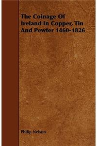 The Coinage of Ireland in Copper, Tin and Pewter 1460-1826