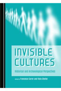 Invisible Cultures: Historical and Archaeological Perspectives