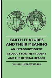 Earth Features And Their Meaning - An Introduction To Geology For The Student And The General Reader