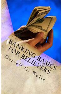 Banking Basics For Believers: Introduction to banking and financial principles.