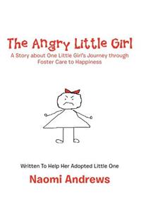 The Angry Little Girl: A Story about One Little Girl's Journey Through Foster Care to Happiness