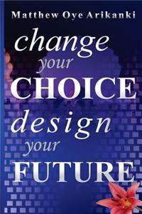 Change Your Choice, Design Your Future