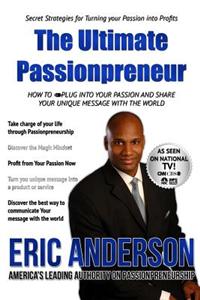 The Ultimate Passionprenuer: How to Plug Into Your Passion and Share Your Message with the World
