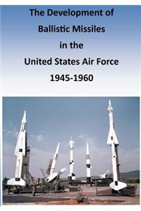 Development of Ballistic Missiles in the United States Air Force 1945-1960