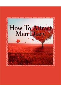 How to Attract Men Diary: Write & Track Your Men Attraction Skills in Your Personal Attract Men Diary, Planner, Journal & Notebook