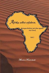 Afrika Selbst Erfahren.: Reisegeschichten Mit Dem Eigenen 4x4-Truck. Teil 1