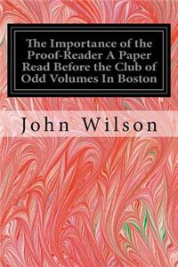 The Importance of the Proof-Reader A Paper Read Before the Club of Odd Volumes In Boston