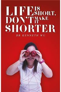 Life Is Short, Don't Make It Shorter