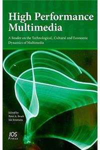 High Performance Multimedia: A Reader on the Technological, Cultural and Economic Dynamics of Multimedia