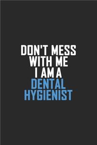 Don't Mess With Me I Am A Dental Hygienist