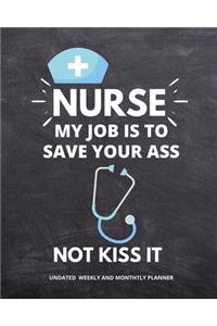 Nurse My Job Is To Save Your Ass Not Kiss It - Undated Weekly Planner