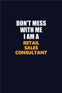Don't Mess With Me I Am A Retail Sales Consultant