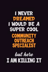 I Never Dreamed I would Be A Super Cool Community Outreach Specialist But Here I Am Killing It