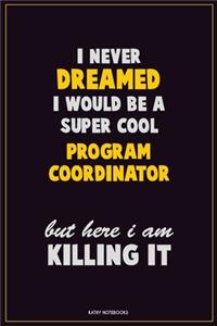 I Never Dreamed I would Be A Super Cool Program Coordinator But Here I Am Killing It