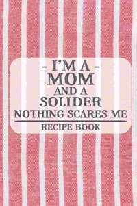 I'm a Mom and a Solider Nothing Scares Me Recipe Book: Blank Recipe Book to Write in for Women, Bartenders, Drink and Alcohol Log, Document all Your Special Recipes and Notes for Your Favorite ... for Wo