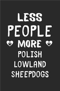 Less People More Polish Lowland Sheepdogs