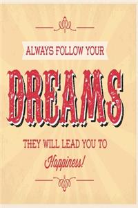 Always follow your dreams they will lead you to happiness