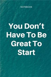 **You Don't Have To Be Great To Start**