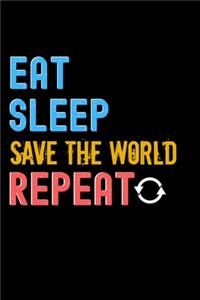 Eat, Sleep, Save The World, Repeat Notebook - Save The World Funny Gift