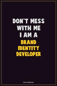 Don't Mess With Me, I Am A Brand Identity Developer