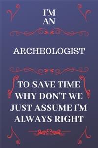I'm An Archeologist To Save Time Why Don't We Just Assume I'm Always Right