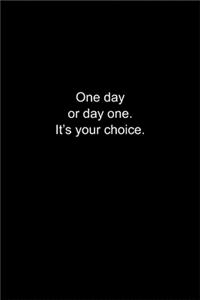 One day or day one. It's your choice.