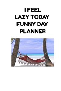 I Feel Lazy Today Funny Day Planner