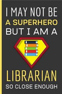 I May Not Be a Superhero But I Am a Librarian So Close Enough