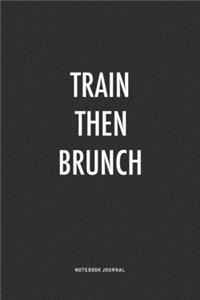 Train Then Brunch: A 6x9 Inch Journal Notebook Diary With A Bold Text Font Slogan On A Matte Cover and 120 Blank Lined Pages