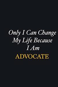 Only I Can Change My Life Because I Am Advocate