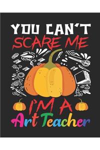 You Can't Scare Me I'm A Art Teacher