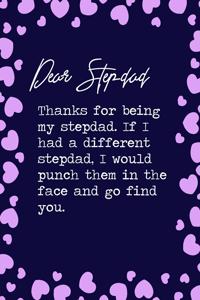 Dear Stepdad, Thanks for being my stepdad. If I had a different stepdad, I would punch them in the face and go find you.