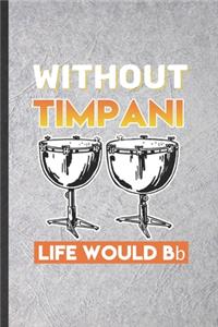 Without Timpani Life Would Bb: Blank Funny Music Teacher Lover Lined Notebook/ Journal For Timpanist Timpani Player, Inspirational Saying Unique Special Birthday Gift Idea Modern 