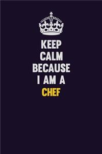 Keep Calm Because I Am A Chef