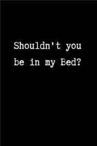 Shouldn't You be in My Bed?